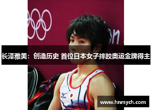 长泽雅美：创造历史 首位日本女子摔跤奥运金牌得主